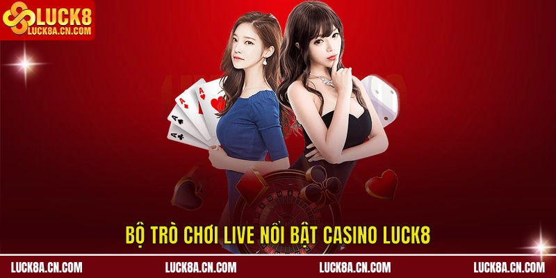 Bộ trò chơi live nổi bật Casino LUCK8