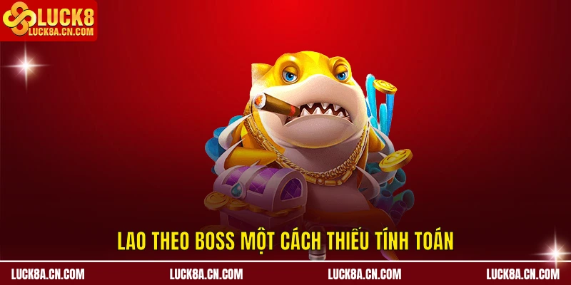 Lao theo Boss một cách thiếu tính toán