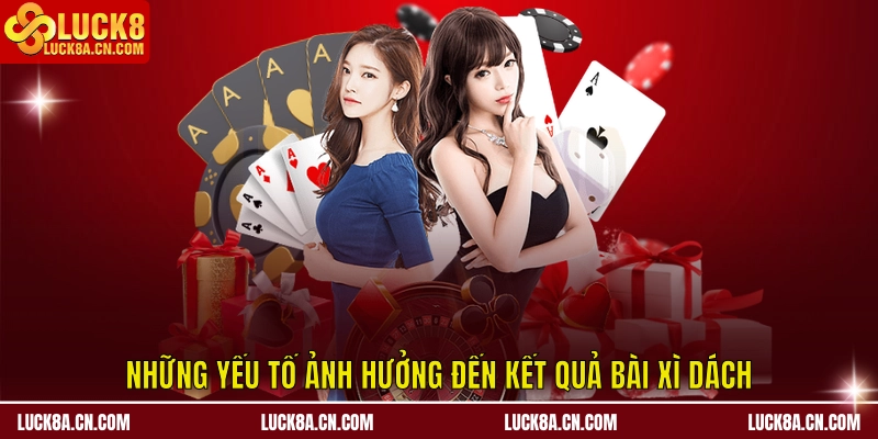 Những yếu tố ảnh hưởng đến kết quả bài xì dách