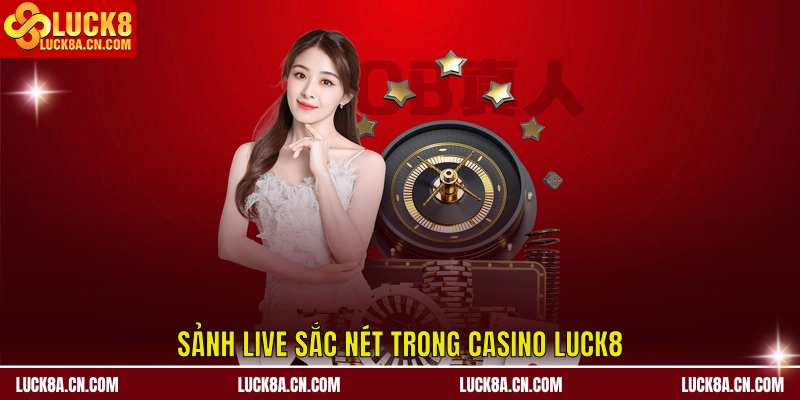 Sảnh live sắc nét trong Casino LUCK8