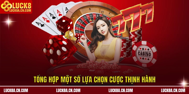 Tổng hợp một số lựa chọn cược thịnh hành